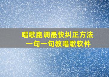 唱歌跑调最快纠正方法 一句一句教唱歌软件